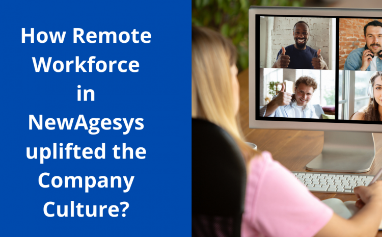  HOW REMOTE WORKFORCE IN NEWAGESYS UPLIFTED THE COMPANY CULTURE