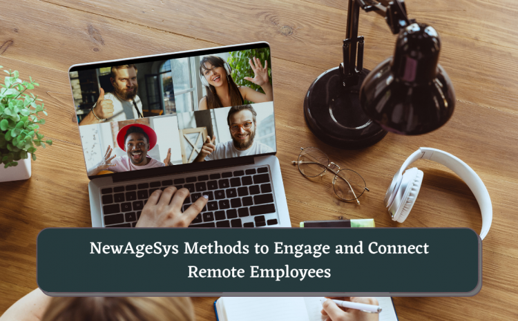  NewAgeSys Methods to Engage and Connect Remote Employees?