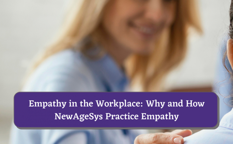  Empathy in the Workplace: Why and How NewAgeSys Practice Empathy?
